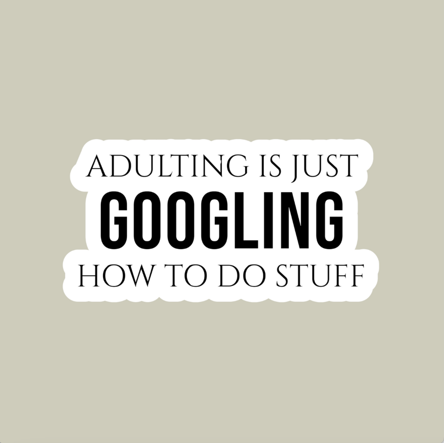 Adulting Is Just Googling How To Do Stuff Sticker