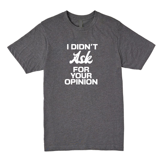 Didn't Ask For Your Opinion Tee - Speak Your Mind