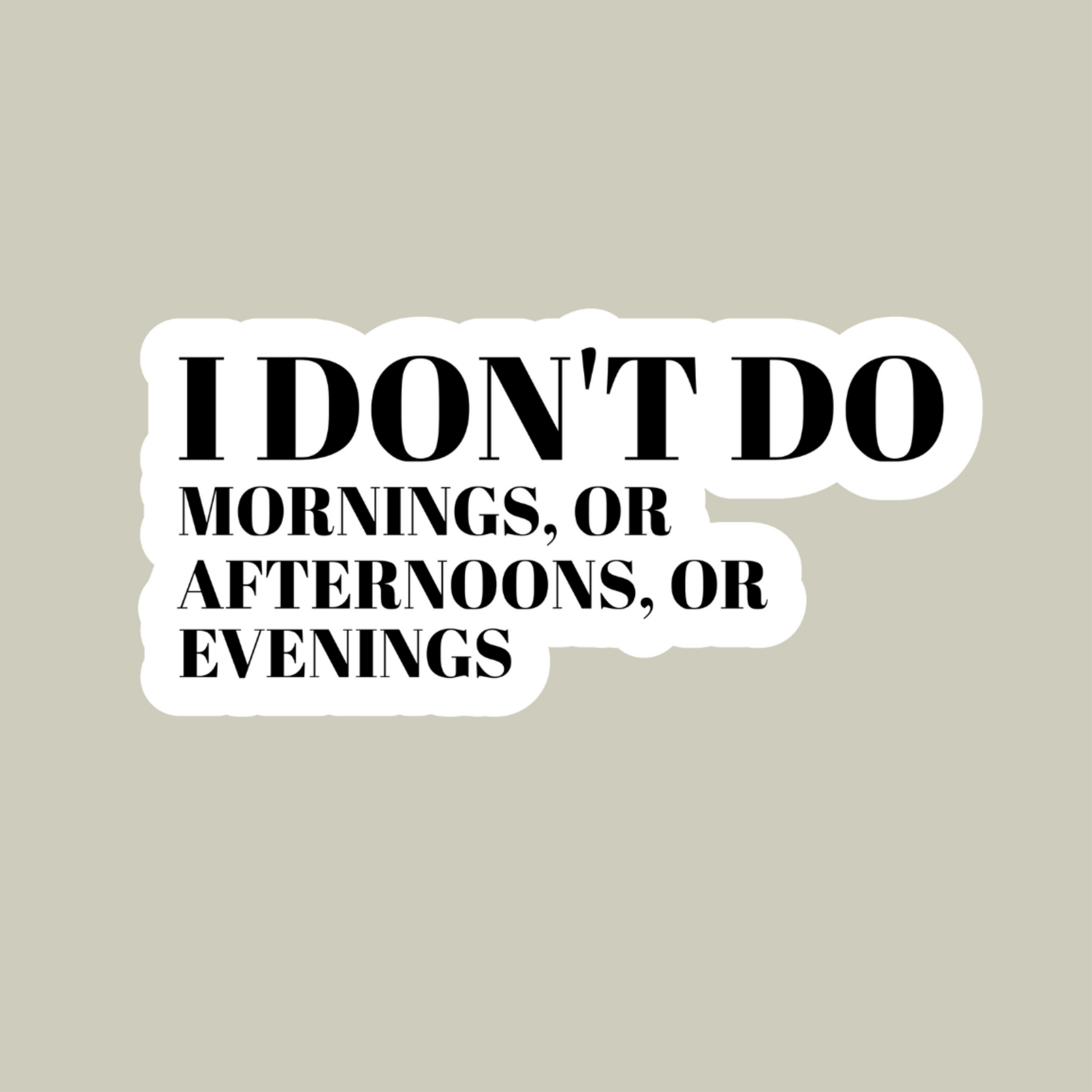 I Don't Do Morning, Or Afternoons, Or Evenings Sticker